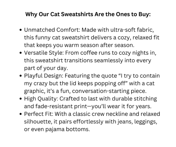 Funny Cat Sweatshirt | “I Try to Contain My Crazy But the Lid Keeps Popping Off” | Cozy Unisex Cat Lover Gift - Image 10