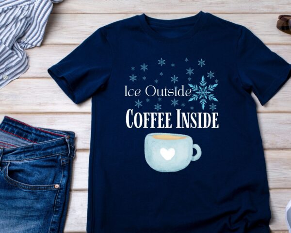 Coffee Lover T-Shirt – Ice Outside Coffee Inside Winter Graphic Tee - Image 5